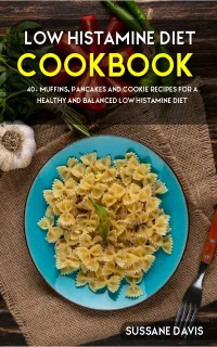 Low Histamine Diet : 40+ Muffins, Pancakes and Cookie recipes for a healthy and balanced Low Histamine diet