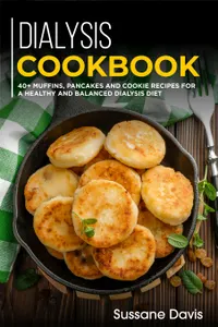 Dialysis Cookbook : 40+ Muffins, Pancakes and Cookie recipes designed for a healthy and balanced Dialysis diet
