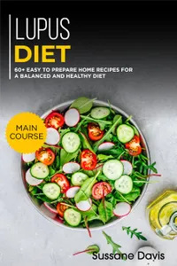 Lupus Diet : MAIN COURSE - 60+ Easy to prepare home recipes for a balanced and healthy diet