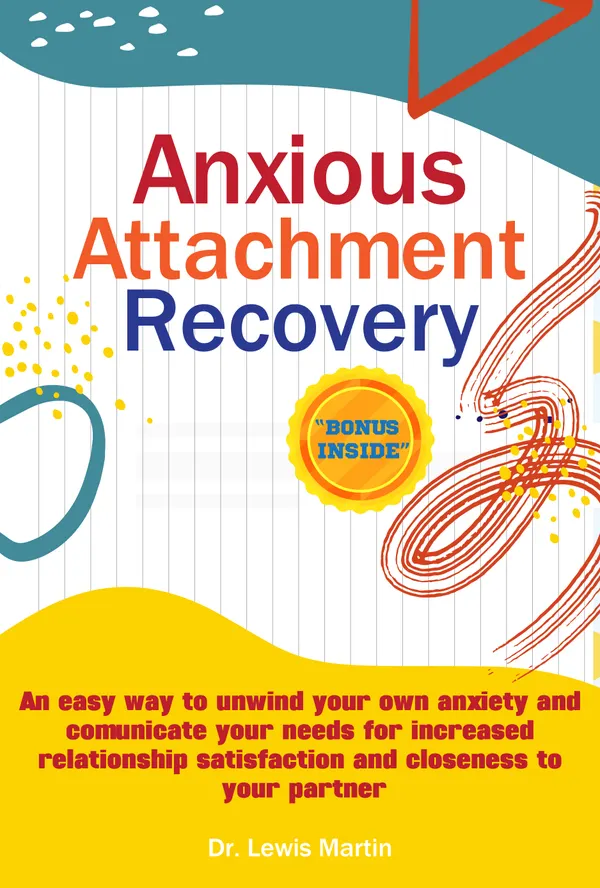 Anxious attachment Recovery : An easy way to unwind your own anxiety and communicate your needs for increased relationship satisfaction and closeness to your partner