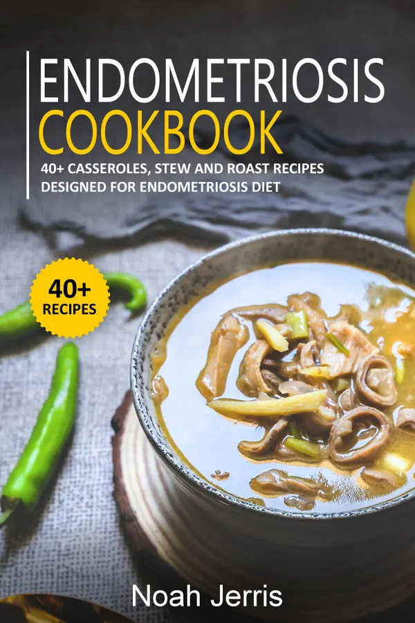 Endometriosis Cookbook : 40+ Casseroles, Stew and Roast recipes designed for Endometriosis diet