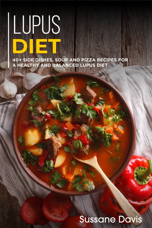 Lupus Diet : 40+ Side Dishes, Soup and Pizza recipes for a healthy and balanced Lupus diet