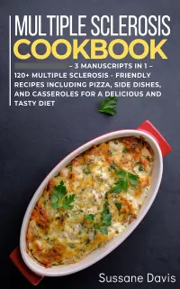 Multiple Sclerosis Cookbook : 3 Manuscripts in 1 – 120+ Multiple Sclerosis - friendly recipes including Pizza, Salad, and Casseroles for a delicious and tasty diet