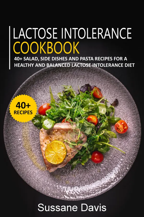 Lactose Intolerance Cookbook : 40+Salad, Side dishes and pasta recipes for a healthy and balanced Lactose intolerance diet