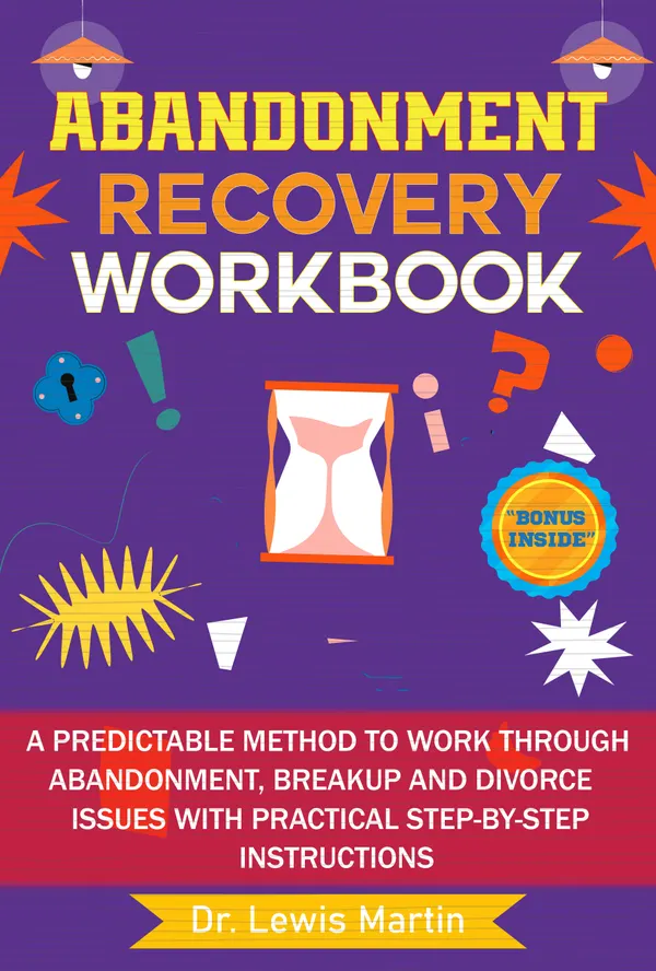 Abandonment Recovery Workbook : A predictable method to work through abandonment, breakup and divorce issues with practical step-by-step instructions