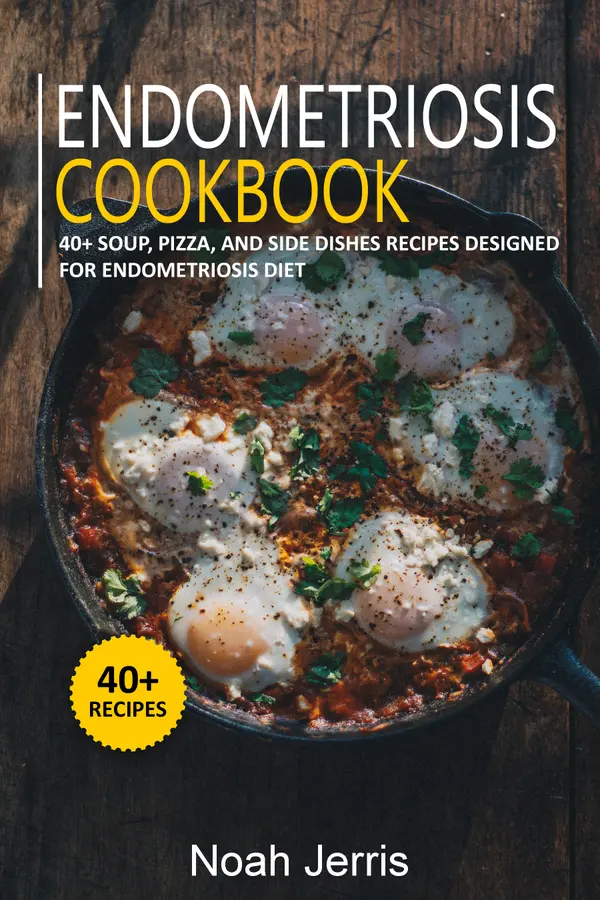 Endometriosis Cookbook : 40+ Soup, Pizza, and Side Dishes recipes designed for Endometriosis diet
