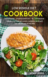 Low Residue Diet : 2 Manuscripts in 1 – 80+ Low residue - friendly recipes including casseroles, roast, ice-cream and pie recipes