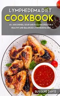 Lymphedema Diet : 40+ Side Dishes, Soup and Pizza recipes for a healthy and balanced Lymphedema diet
