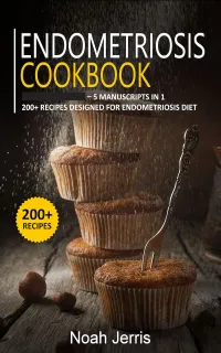 Endometriosis Cookbook : 5 Manuscripts in 1 – 200+ Recipes designed for Endometriosis diet