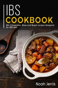 IBS Cookbook : 40+ Casseroles, Stew and Roast recipes designed for IBS diet
