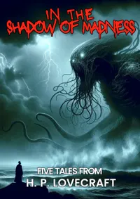 In the Shadow of Madness : Five Tales From H. P. LOVECRAFT