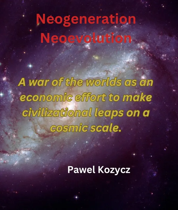 Neogeneration Neoevolution : The war of the worlds as an economic effort to make civilizational leaps on a cosmic scale.
