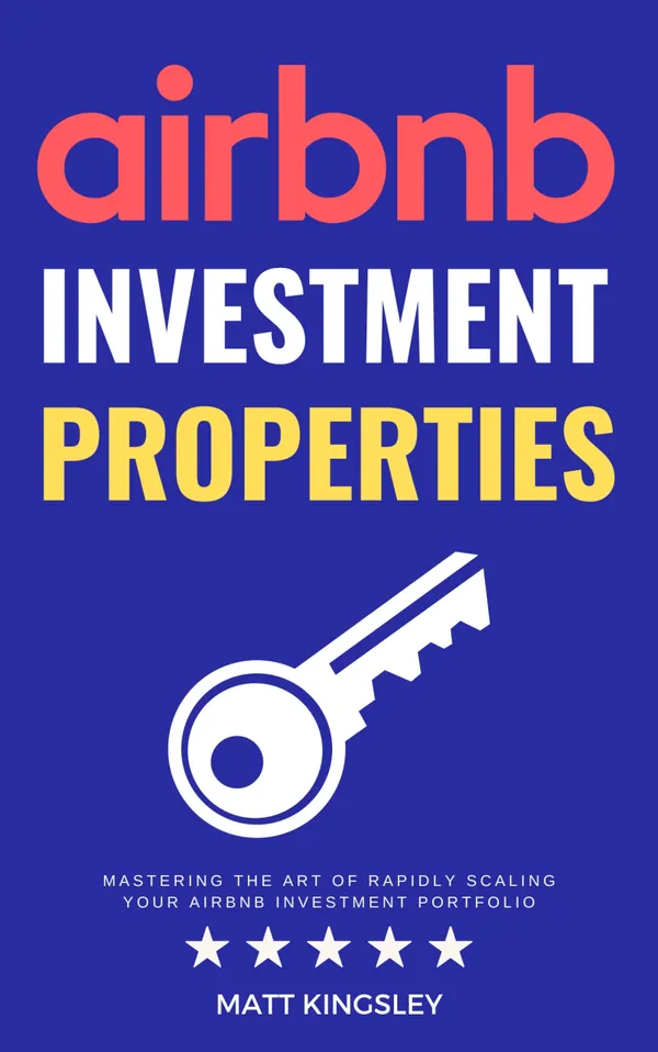 Airbnb Investment Properties : Mastering the Art of Rapidly Scaling Your Airbnb Investment Portfolio