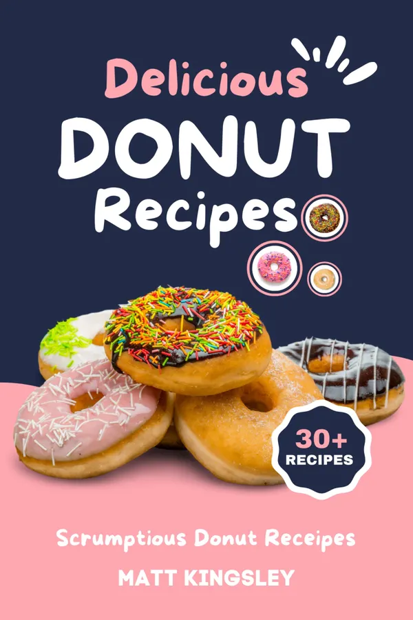 Delicious Donut Recipes : Donut Recipes Secrets, How to Cook Your Favourite Donut Dishes at Home. Grab Your Cookbook Today!