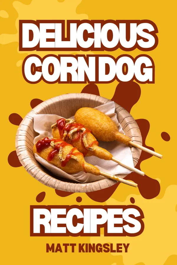 Corndog Recipes : Corndog Food Book: Corndog Recipe Secrets, How to Cook Your Favourite Corndog Dishes at Home. Grab Yours Today! 30+ Recipes