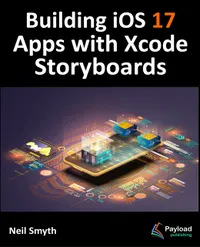 Building iOS 17 Apps with Xcode Storyboards : Develop iOS 17 Apps with Xcode 15 and Swift