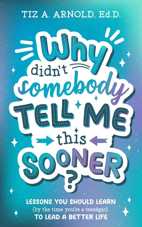 Why didn't somebody tell me this sooner? : Lessons you should learn (by the time you're a teenager) to lead a better life