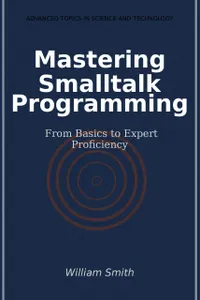 Mastering Smalltalk Programming : From Basics to Expert Proficiency