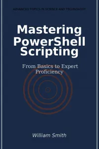 Mastering PowerShell Scripting : From Basics to Expert Proficiency