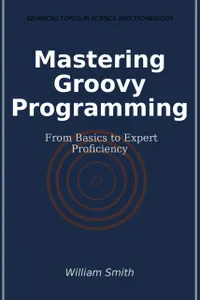 Mastering Groovy Programming : From Basics to Expert Proficiency