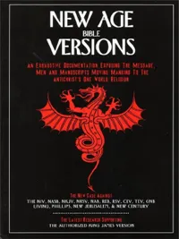 New Age Bible Versions : An Exhaustive Documentation of the Message, Men & Manuscripts Moving Mankind to the Antichrist's One World Religion