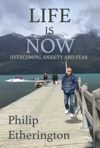 Life is Now : Overcoming Anxiety and Fear