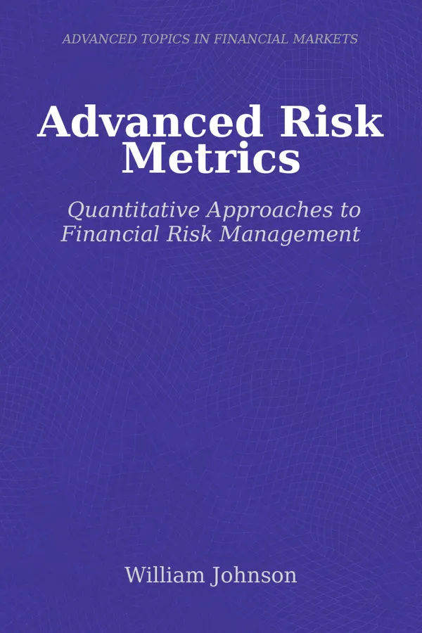 Advanced Risk Metrics : Quantitative Approaches to Financial Risk Management