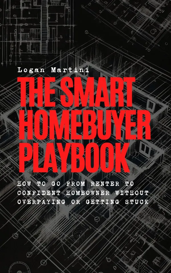 The Smart Homebuyer Playbook : How to Go from Renter to Confident Homeowner Without Overpaying or Getting Stuck