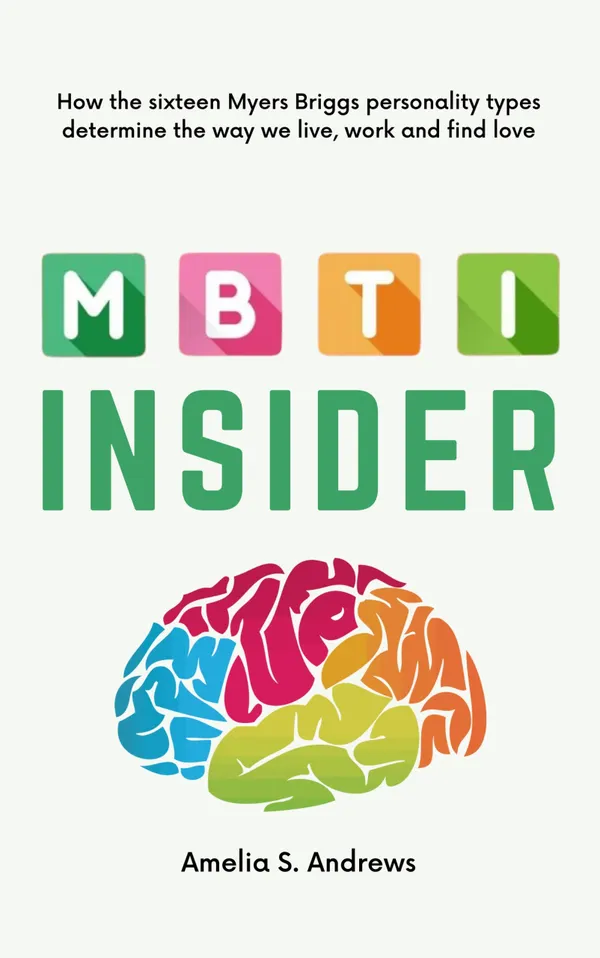 MBTI Insider : How the sixteen Myers Briggs personality types determine the way we live, work and find love