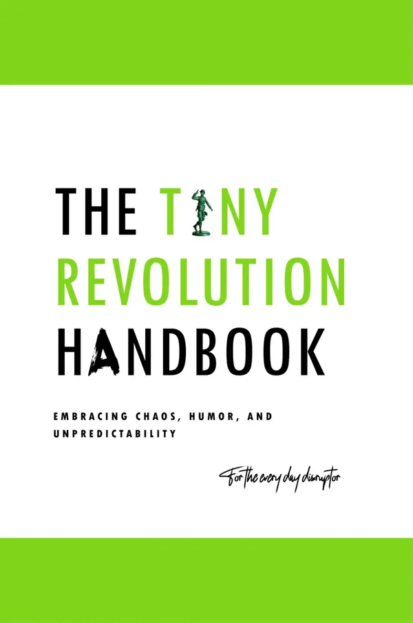 The Tiny Revolution handbook : Embracing chaos, humor, and unpredictability