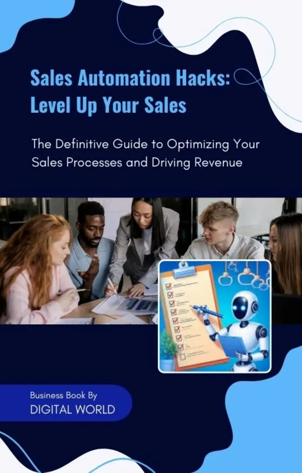 Sales Automation Hacks : Level Up Your Sales - The Definitive Guide to Optimizing Your Sales Processes and Driving Revenue