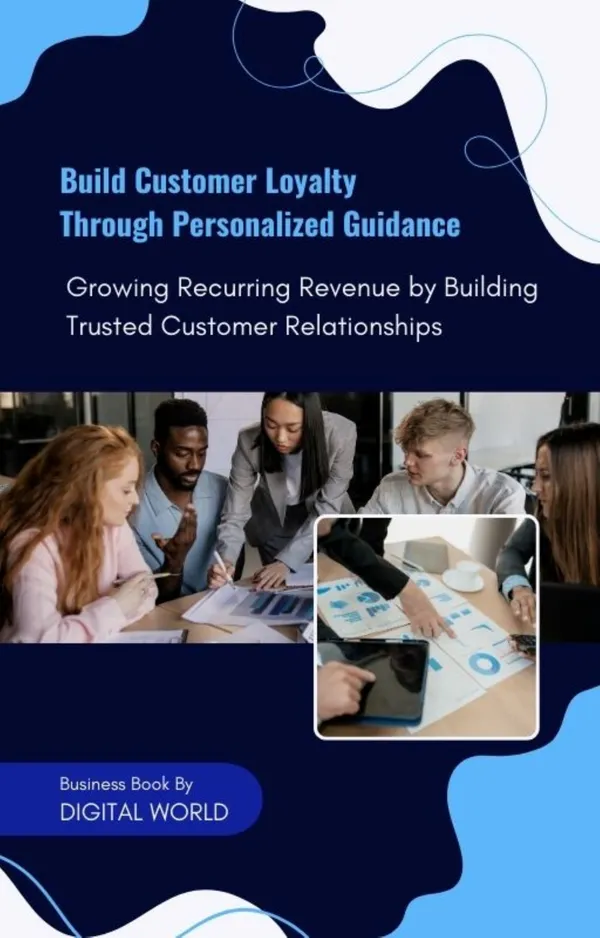 Build Customer Loyalty Through Personalized Guidance : Growing Recurring Revenue by Building Trusted Customer Relationships