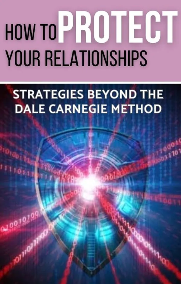 How to Protect Your Relationships : Strategies Beyond the Dale Carnegie Method