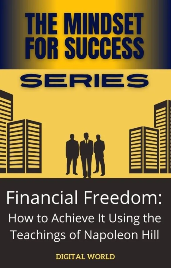 Financial Freedom : How to Achieve Using the Teachings of Napoleon Hill