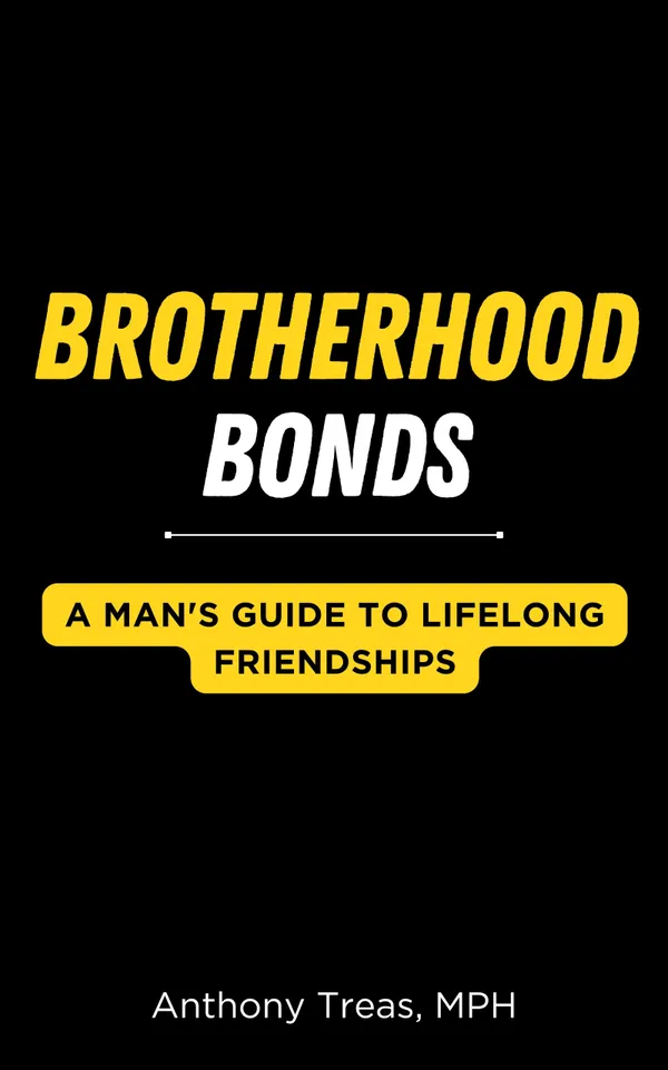 Brotherhood Bonds : A Man's Guide to Lifelong Friendships