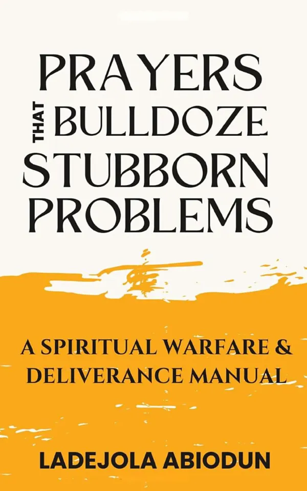 Prayers that Bulldoze Stubborn Problems : A Spiritual Warfare & Deliverance Manual