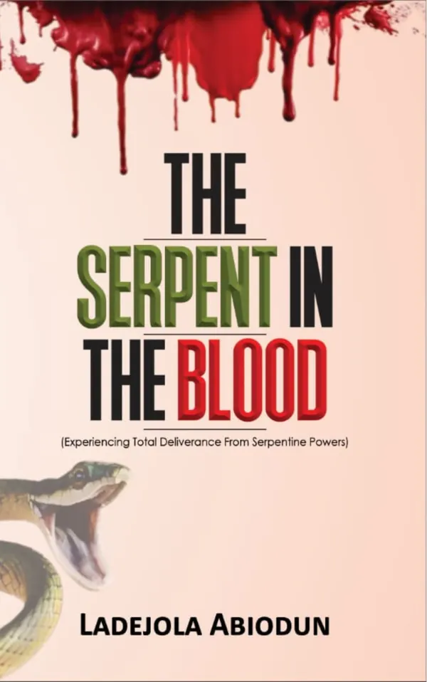 The Serpent In The Blood : Experiencing Total Deliverance from Serpentine Powers!
