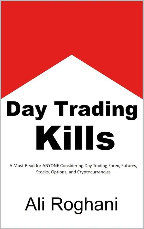 Day Trading Kills : A Must-Read for ANYONE Considering Day Trading Forex, Futures, Stocks, Options, and Cryptocurrencies
