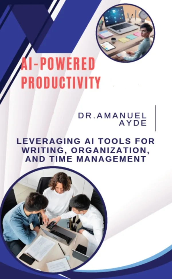 Ai-Powered Productivity : Leveraging Ai Tools for Writing, Organization, and Time Management