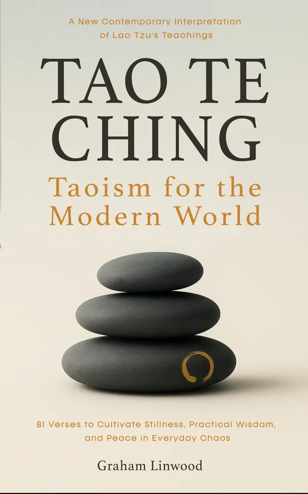 Tao Te Ching - Taoism for the Modern World : A New Contemporary Interpretation of Lao Tzu's Teachings | 81 Verses to Cultivate Stillness, Practical Wisdom, and Peace in Everyday Chaos