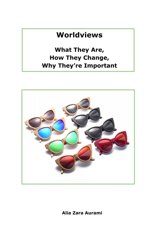 Worldviews : What They Are, How They Change, Why They’re Important