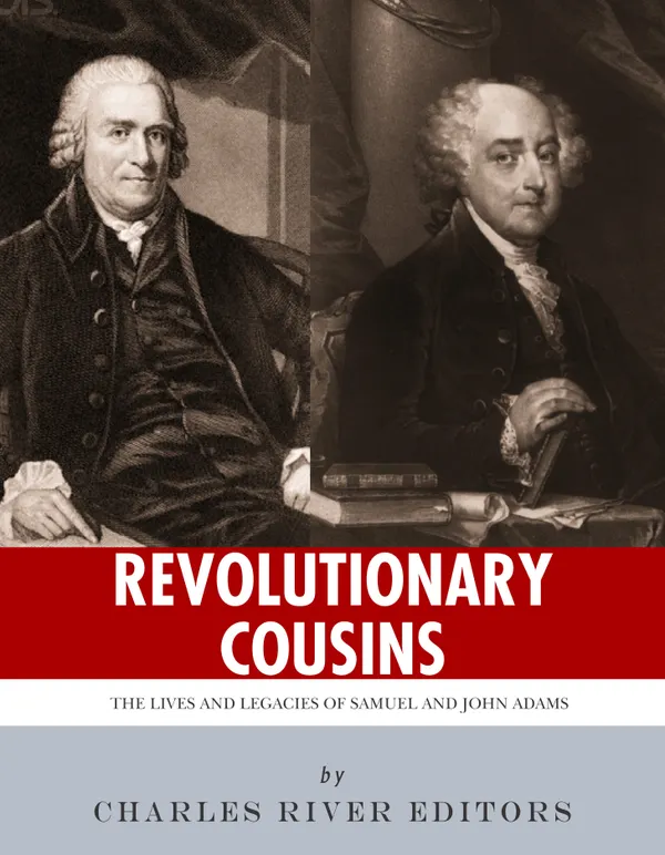 Revolutionary Cousins : The Lives and Legacies of Samuel and John Adams