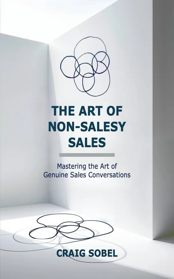 The Art of Non-Salesy Sales : Mastering the Art of Genuine Sales Conversations