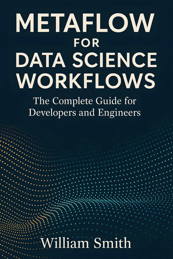 Metaflow for Data Science Workflows : The Complete Guide for Developers and Engineers