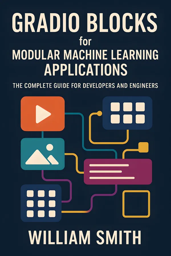Gradio Blocks for Modular Machine Learning Applications : The Complete Guide for Developers and Engineers