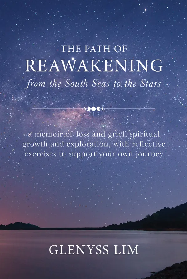 The Path of Reawakening from the South Seas to the Stars : a memoir of loss and grief, spiritual growth and exploration, with reflective exercises to support your own journey