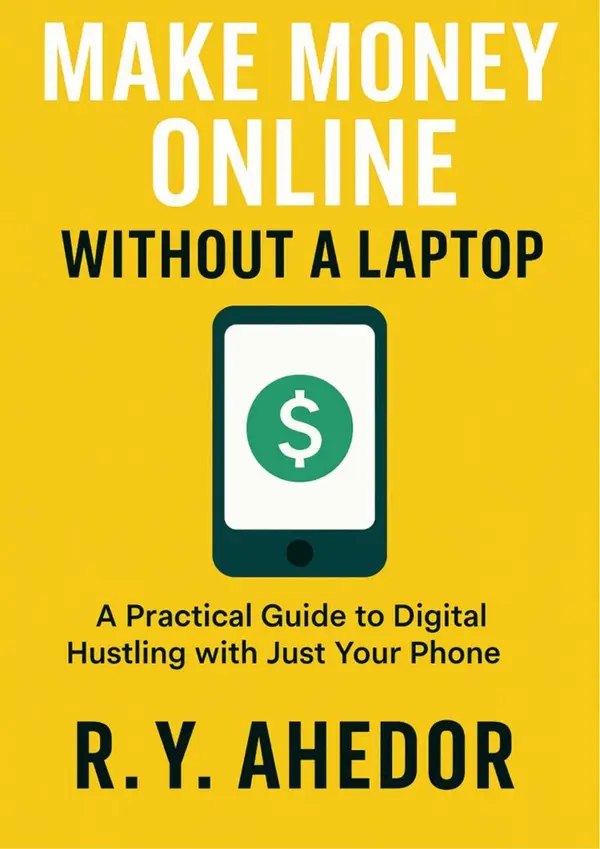 Make Money Online Without a Laptop : A practical Guide To Digital Hustling With Just A Phone