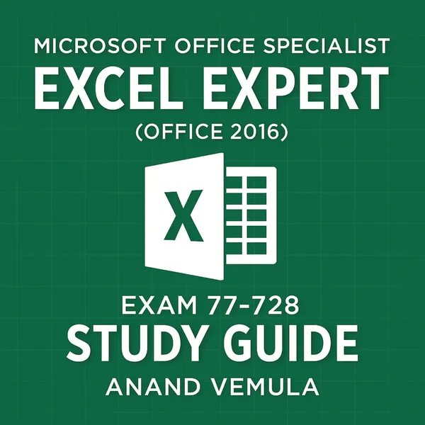 Microsoft Office Specialist Excel Expert ( Office 2016 ) Exam 77-728 Study Guide