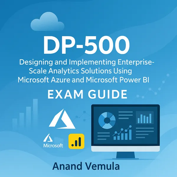 DP-500 Designing and Implementing Enterprise-Scale Analytics Solutions Using Microsoft Azure and Microsoft Power BI Exam Guide