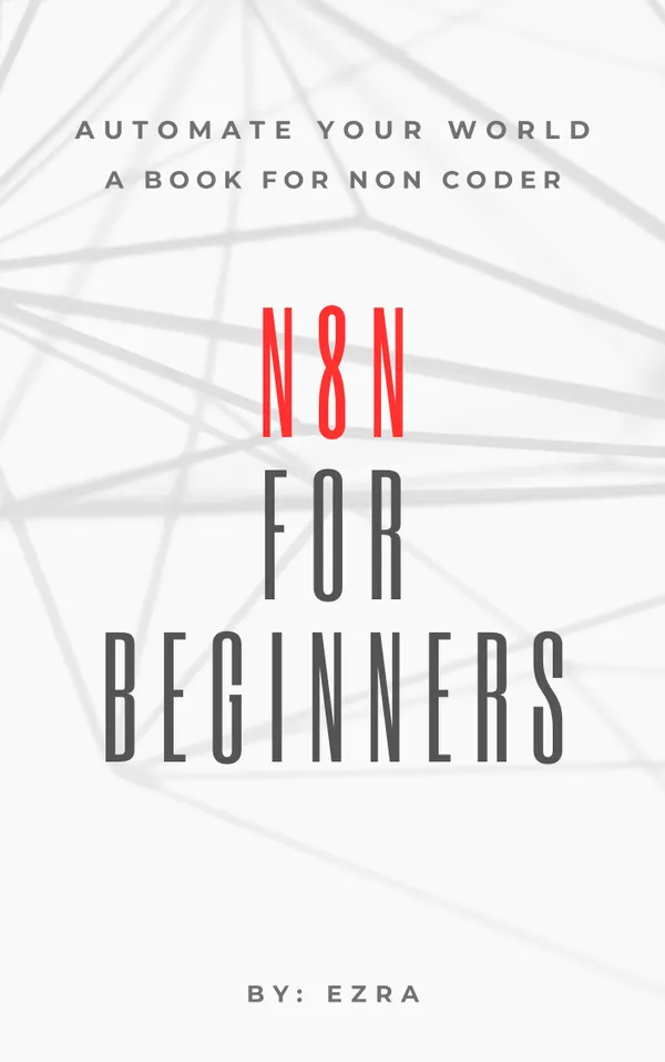 N8n for Beginners : Automate Your World, A Book for Non Coder